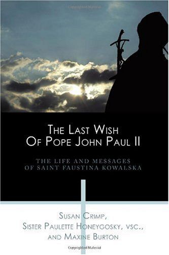 The Last Wish Of Pope John Paul II: The Life And Messages Of Saint Faustina Kowalska Susan Crimp, Sis. Paulette Honeygosky and Maxine Burton